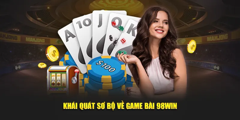 Khái quát sơ bộ về Game bài 98Win